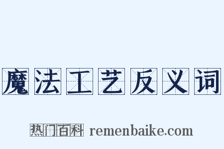 魔法工艺反义词是什么意思的图片